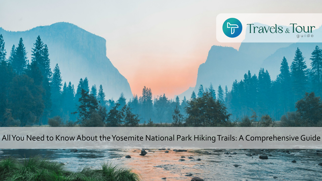 All You Need to Know About the Yosemite National Park