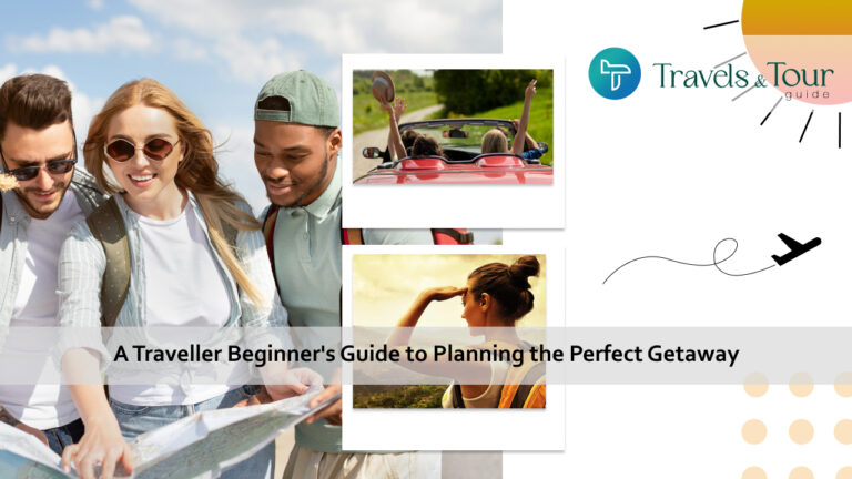 A Traveller Beginner's Guide to Planning the Perfect Getaway