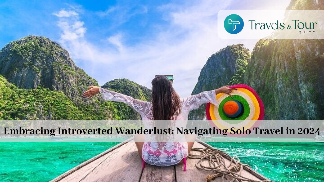 Embracing Introverted Wanderlust: Navigating Solo Travel in 2024