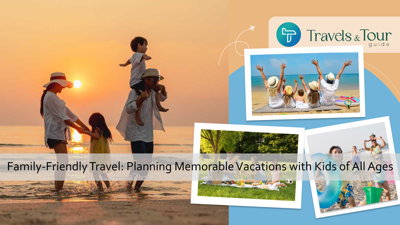 Family-Friendly Travel_ Planning Memorable Vacations with Kids of All Ages