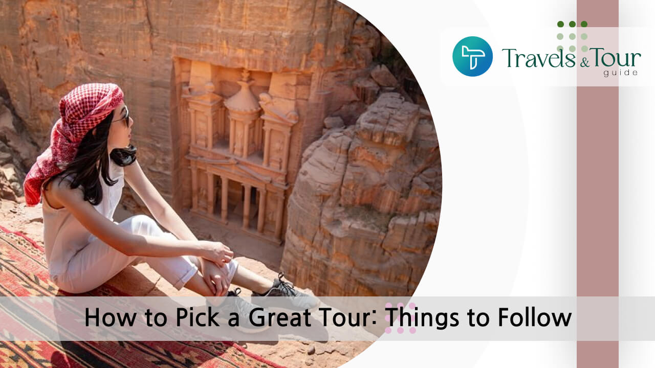 How to Pick a Great Tour_ Things to Follow