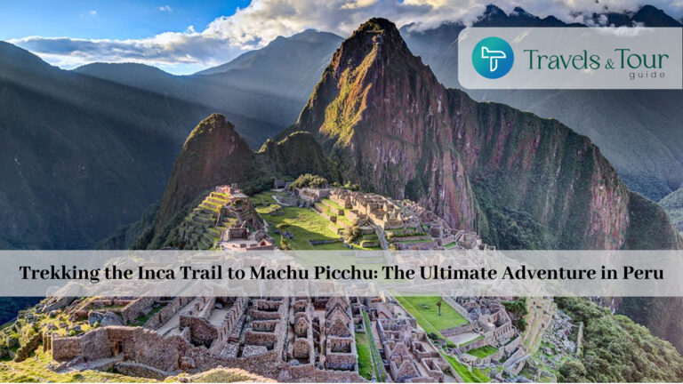 Trekking the Inca Trail to Machu Picchu_ The Ultimate Adventure in Peru